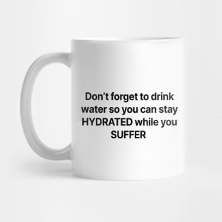 Don't forget to drink water so you can stay HYDRATED while you SUFFER Mug